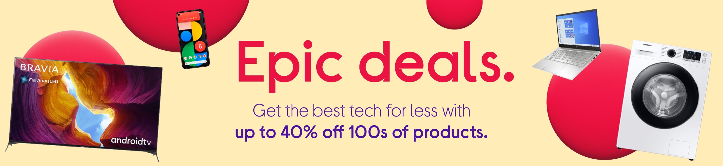 Epic deals. Save up tp 40% on 100s of products.